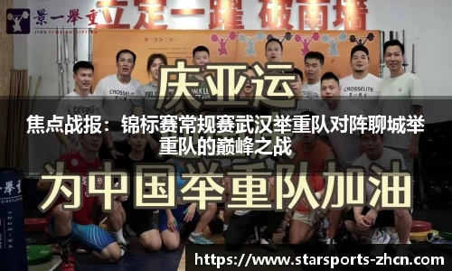 焦点战报：锦标赛常规赛武汉举重队对阵聊城举重队的巅峰之战